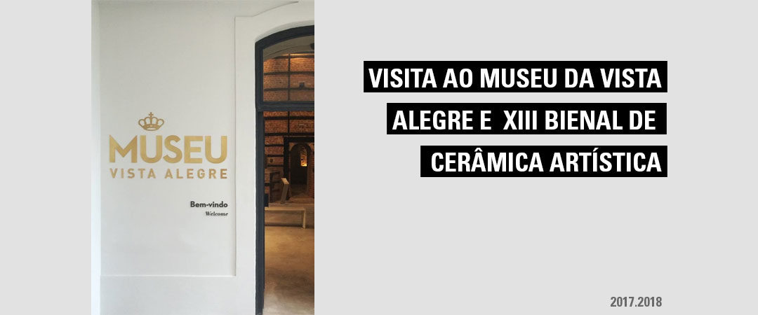 Visita ao Museu da Vista Alegre e XIII Bienal de Cerâmica Artística