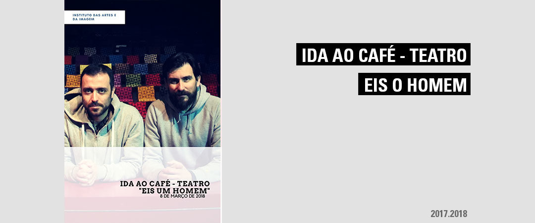 Ida ao Café – Teatro – “Eis um Homem”