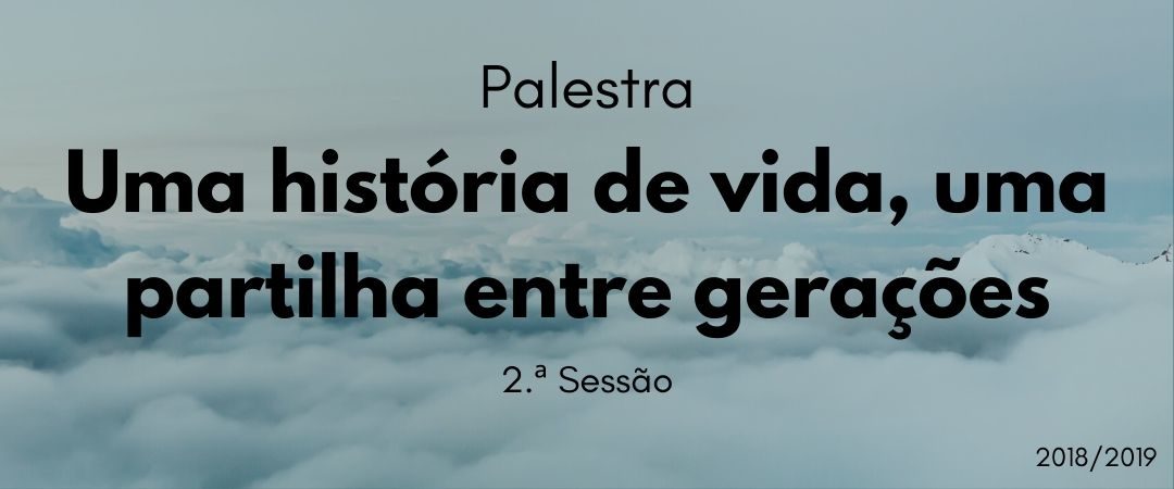 Uma história de vida, uma partilha entre gerações – 2.ª Sessão