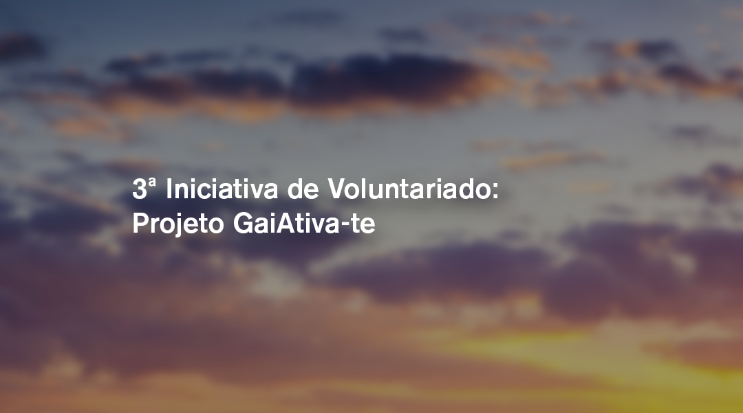 3.º Iniciativa de Voluntariado: Projeto GaiAtiva-te