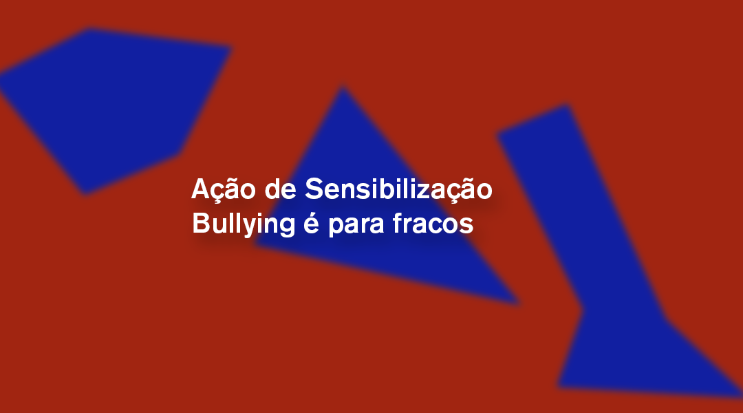 Ação de Sensibilização Bullying é para fracos