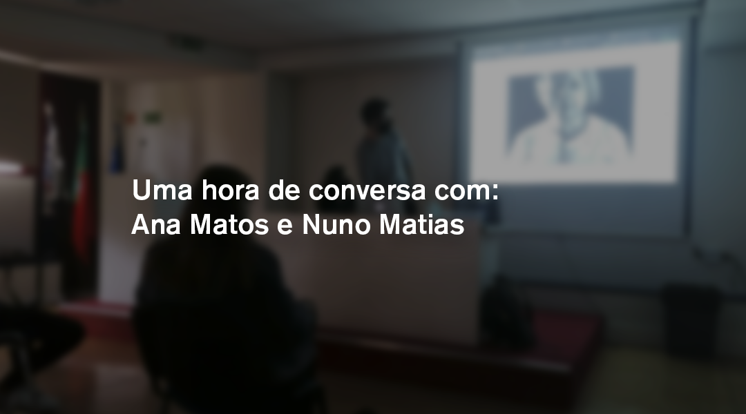 Uma hora de conversa com … ex-alunos Ana Matos e Nuno Martins