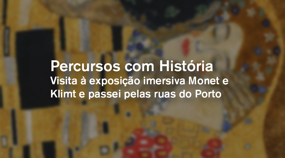 Percursos com História(s): Visita à exposição imersiva Monet e Klimt e Passeio pelas ruas do Porto – a arte urbana