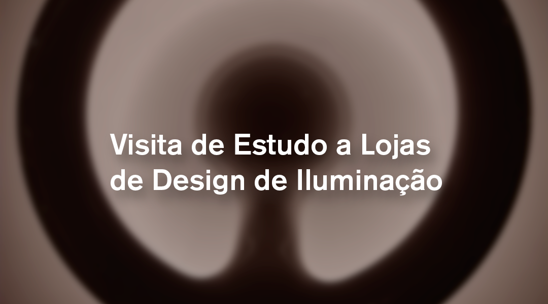 Visita de Estudo a Lojas de Design de Iluminação (pesquisa PAP – Projeto Pontos de Luz)