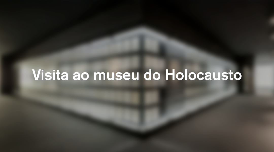 Visita ao Museu do Holocausto