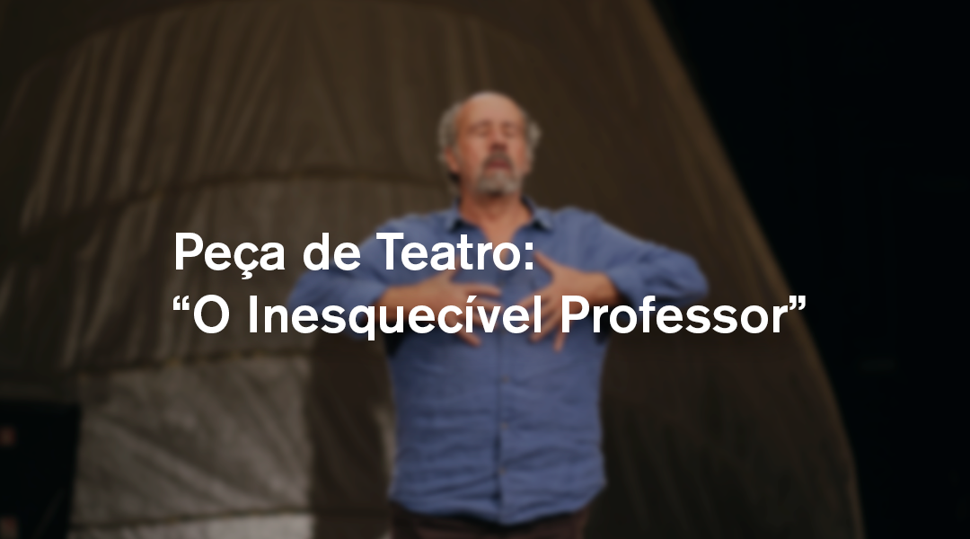 Peça de Teatro:  “O Inesquecível Professor”