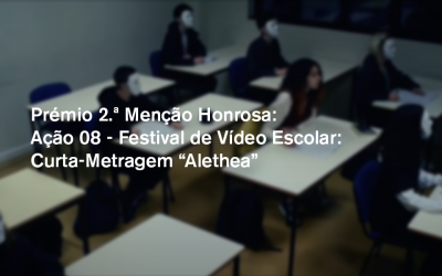 Prémio 2.ª Menção Honrosa: Ação 08 – Festival de Vídeo Escolar: Curta-Metragem “Alethea”