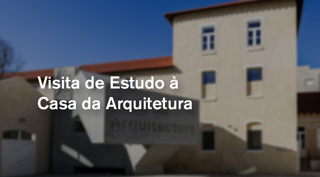 Visita da Estudo à Casa da Arquitectura