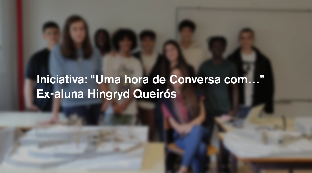 Iniciativa: “Uma hora de Conversa com…” Ex-aluna Hingryd Queirós