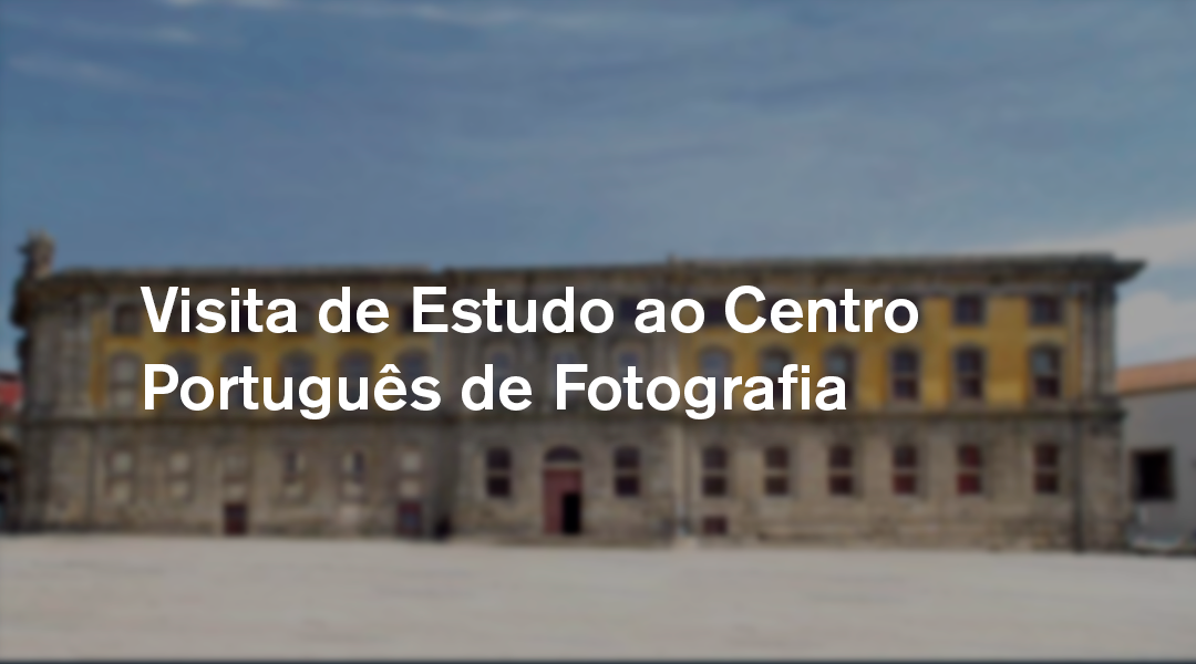 Visita de Estudo ao Centro Português de Fotografia