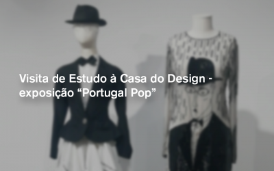 Visita de Estudo à Casa do Design – exposição “Portugal Pop- A Moda em Português 1970-2020”