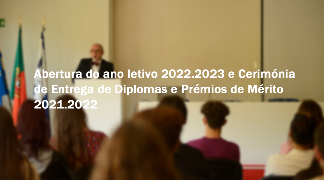Abertura do ano letivo 2022.2023 e Cerimónia de Entrega de Diplomas e Prémios de Mérito 2021.2022